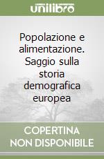 Popolazione e alimentazione. Saggio sulla storia demografica europea libro