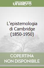 L'epistemologia di Cambridge (1850-1950) libro