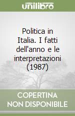 Politica in Italia. I fatti dell'anno e le interpretazioni (1987) libro