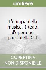 L'europa della musica. I teatri d'opera nei paesi della CEE libro