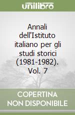 Annali dell'Istituto italiano per gli studi storici (1981-1982). Vol. 7 libro