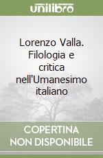 Lorenzo Valla. Filologia e critica nell'Umanesimo italiano