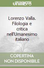 Lorenzo Valla. Filologia e critica nell'Umanesimo italiano libro