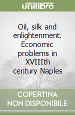 Oil, silk and enlightenment. Economic problems in XVIIIth century Naples