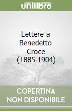 Lettere a Benedetto Croce (1885-1904)