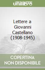 Lettere a Giovanni Castellano (1908-1945) libro