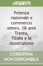 Potenza nazionale e commercio estero. Gli anni Trenta, l'Italia e la ricostruzione libro