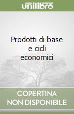 Prodotti di base e cicli economici libro