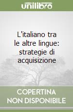 L'italiano tra le altre lingue: strategie di acquisizione libro