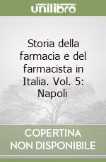 Storia della farmacia e del farmacista in Italia. Vol. 5: Napoli libro