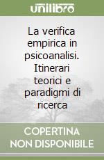 La verifica empirica in psicoanalisi. Itinerari teorici e paradigmi di ricerca