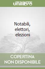 Notabili, elettori, elezioni libro