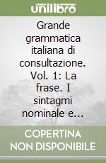 Grande grammatica italiana di consultazione. Vol. 1: La frase. I sintagmi nominale e preposizionale libro