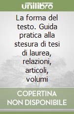 La forma del testo. Guida pratica alla stesura di tesi di laurea, relazioni, articoli, volumi libro