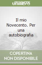 Il mio Novecento. Per una autobiografia libro