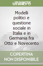 Modelli politici e questione sociale in Italia e in Germania fra Otto e Novecento libro