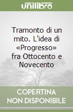 Tramonto di un mito. L'idea di «Progresso» fra Ottocento e Novecento libro