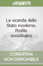 La vicenda dello Stato moderno. Profilo sociologico libro