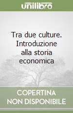 Tra due culture. Introduzione alla storia economica libro