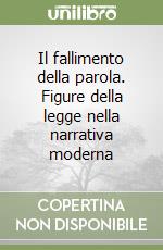 Il fallimento della parola. Figure della legge nella narrativa moderna libro