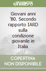 Giovani anni '80. Secondo rapporto IARD sulla condizione giovanile in Italia libro