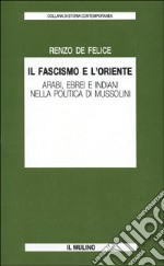 Il fascismo e l'Oriente. Arabi, ebrei e indiani nella politica di Mussolini libro