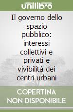 Il governo dello spazio pubblico: interessi collettivi e privati e vivibilità dei centri urbani