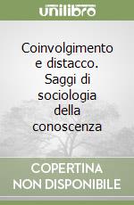 Coinvolgimento e distacco. Saggi di sociologia della conoscenza libro