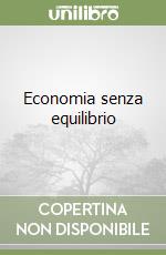 Economia senza equilibrio libro