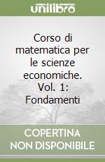 Corso di matematica per le scienze economiche. Vol. 1: Fondamenti libro