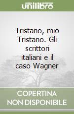 Tristano, mio Tristano. Gli scrittori italiani e il caso Wagner