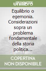 Equilibrio o egemonia. Considerazioni sopra un problema fondamentale della storia politica moderna libro