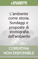 L'ambiente come storia. Sondaggi e proposte di storiografia dell'ambiente libro