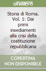 Storia di Roma. Vol. 1: Dai primi insediamenti alla crisi della costituzione repubblicana