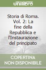 Storia di Roma. Vol. 2: La fine della Repubblica e l'Instaurazione del principato