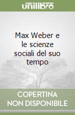 Max Weber e le scienze sociali del suo tempo libro