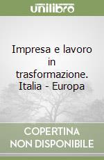 Impresa e lavoro in trasformazione. Italia - Europa libro