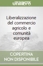 Liberalizzazione del commercio agricolo e comunità europea libro