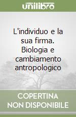 L'individuo e la sua firma. Biologia e cambiamento antropologico libro