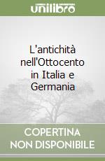 L'antichità nell'Ottocento in Italia e Germania libro