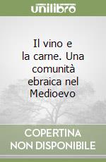 Il vino e la carne. Una comunità ebraica nel Medioevo libro