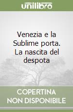 Venezia e la Sublime porta. La nascita del despota libro