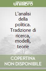 L'analisi della politica. Tradizione di ricerca, modelli, teorie libro