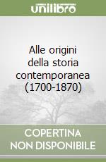 Alle origini della storia contemporanea (1700-1870) libro