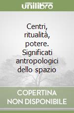 Centri, ritualità, potere. Significati antropologici dello spazio libro