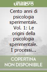 Cento anni di psicologia sperimentale. Vol. 1: Le origini della psicologia sperimentale. I processi cognitivi