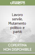 Lavoro servile. Mutamento politico e partiti libro