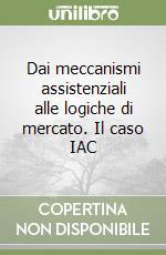 Dai meccanismi assistenziali alle logiche di mercato. Il caso IAC