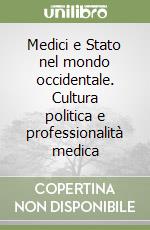 Medici e Stato nel mondo occidentale. Cultura politica e professionalità medica libro