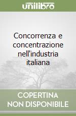 Concorrenza e concentrazione nell'industria italiana libro